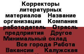 Корректоры литературных материалов › Название организации ­ Компания-работодатель › Отрасль предприятия ­ Другое › Минимальный оклад ­ 20 000 - Все города Работа » Вакансии   . Калужская обл.,Калуга г.